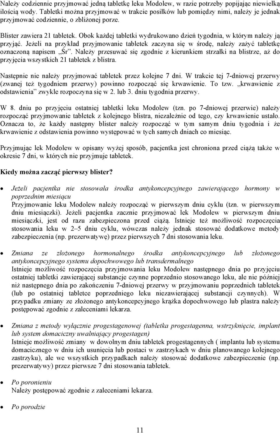 Obok każdej tabletki wydrukowano dzień tygodnia, w którym należy ją przyjąć. Jeżeli na przykład przyjmowanie tabletek zaczyna się w środę, należy zażyć tabletkę oznaczoną napisem Śr.