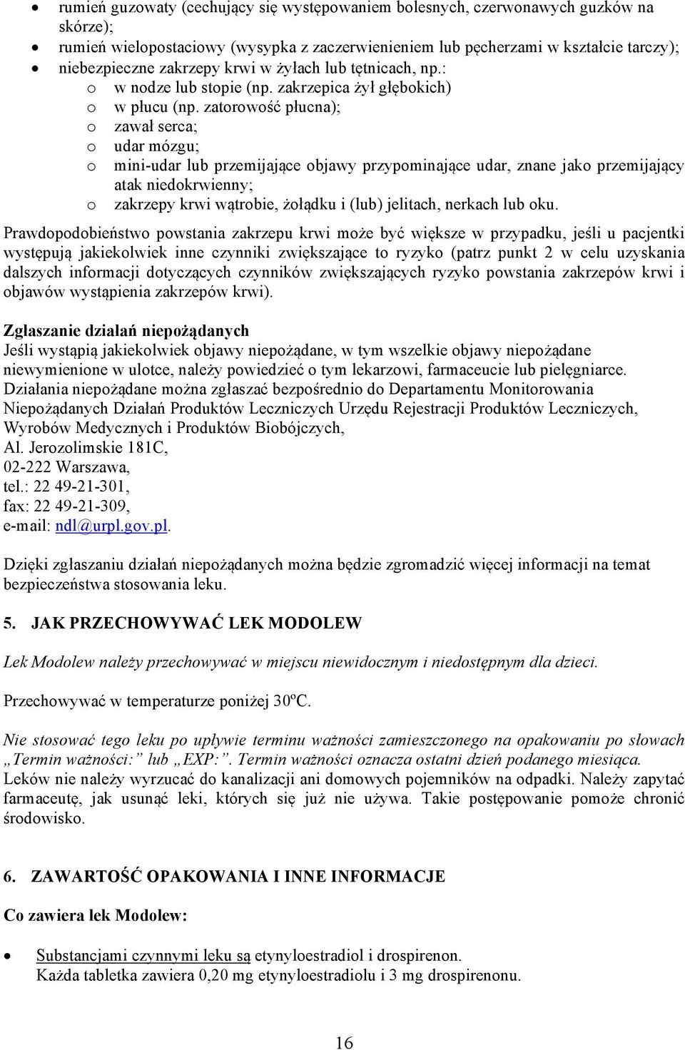 zatorowość płucna); o zawał serca; o udar mózgu; o mini-udar lub przemijające objawy przypominające udar, znane jako przemijający atak niedokrwienny; o zakrzepy krwi wątrobie, żołądku i (lub)