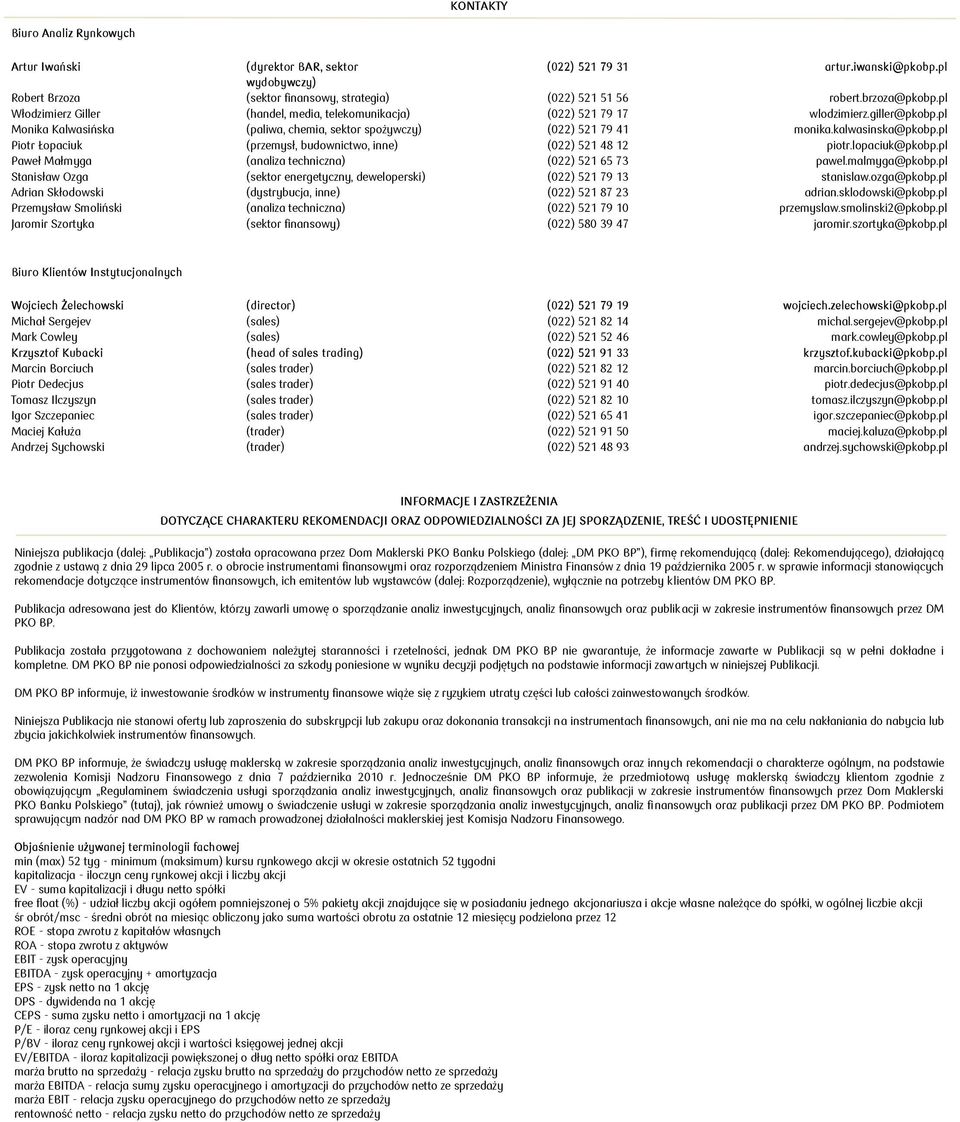 pl Piotr Łopaciuk (przemysł, budownictwo, inne) (022) 521 48 12 piotr.lopaciuk@pkobp.pl Paweł Małmyga (analiza techniczna) (022) 521 65 73 pawel.malmyga@pkobp.