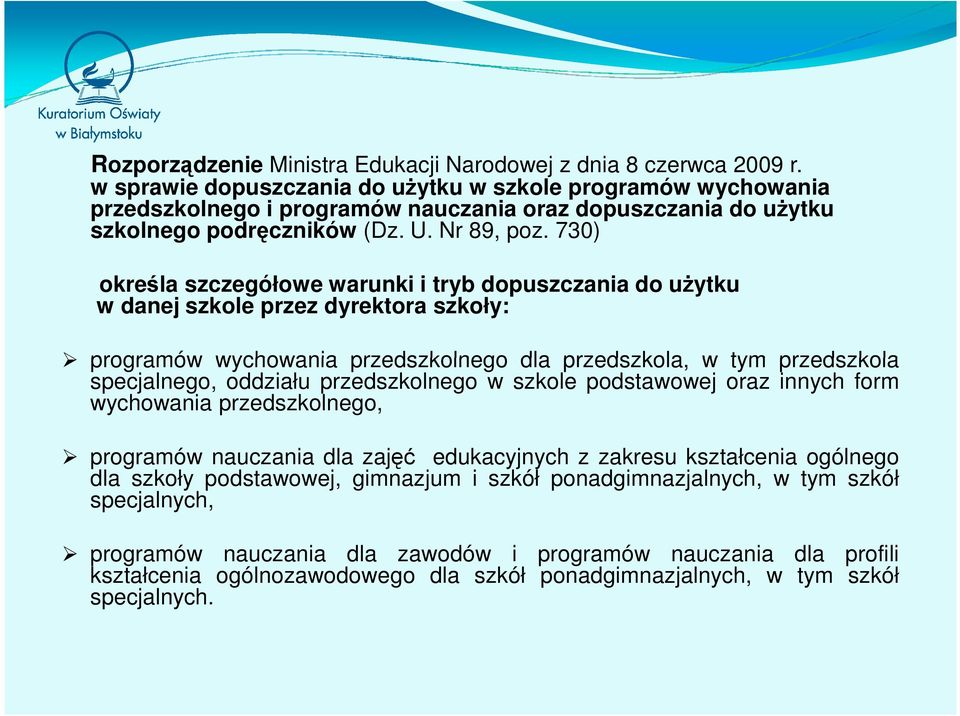 730) określa szczegółowe warunki i tryb dopuszczania do użytku w danej szkole przez dyrektora szkoły: programów wychowania przedszkolnego dla przedszkola, w tym przedszkola specjalnego, oddziału