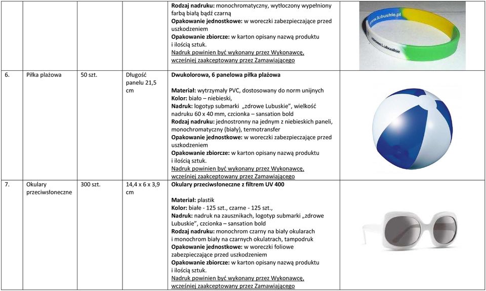 14,4 x 6 x 3,9 Dwukolorowa, 6 panelowa piłka plażowa Materiał: wytrzymały PVC, dostosowany do norm unijnych Kolor: biało niebieski, Nadruk: logotyp submarki zdrowe Lubuskie, wielkość nadruku 60 x 40