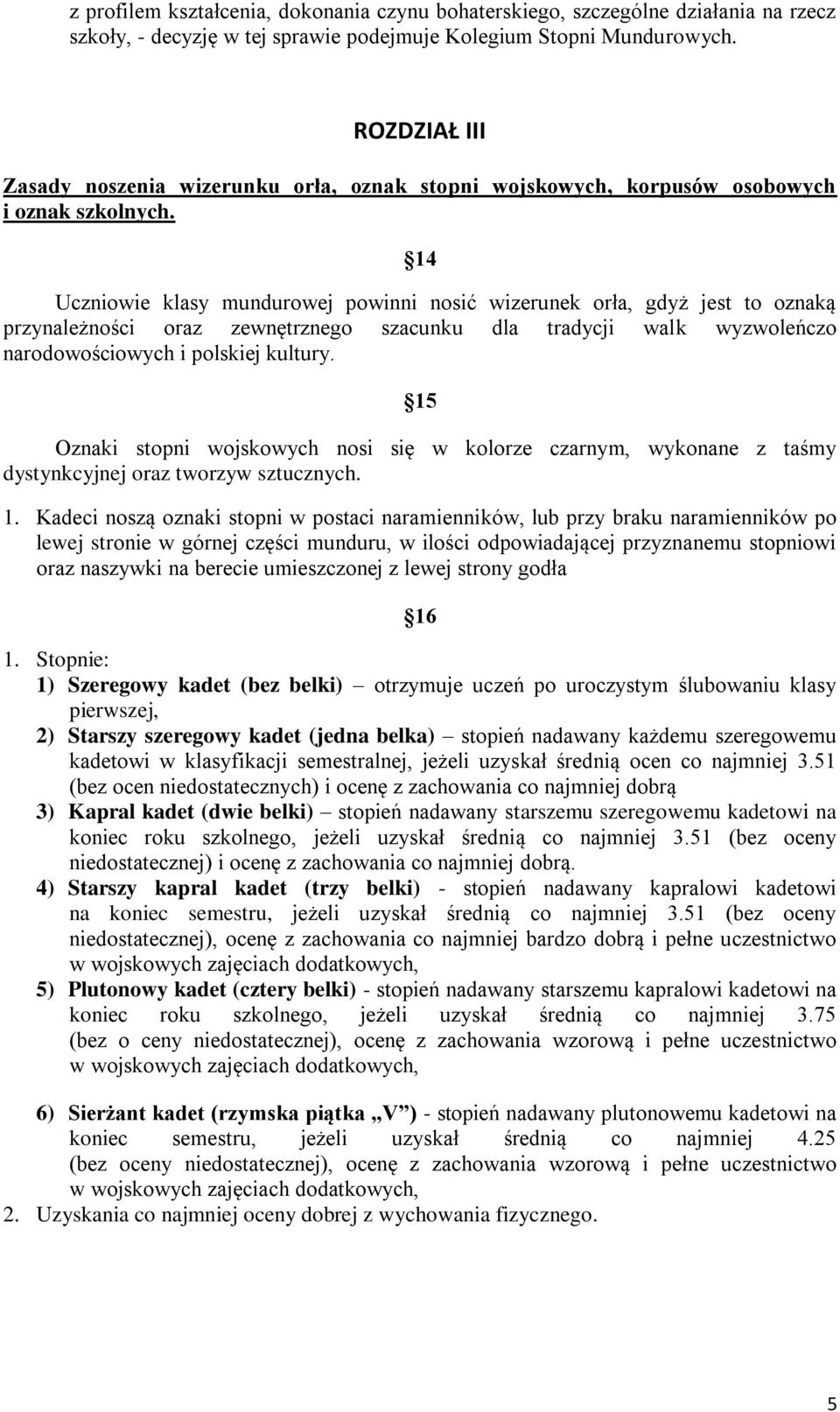 14 Uczniowie klasy mundurowej powinni nosić wizerunek orła, gdyż jest to oznaką przynależności oraz zewnętrznego szacunku dla tradycji walk wyzwoleńczo narodowościowych i polskiej kultury.