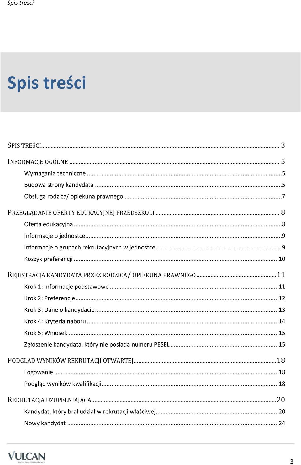 .. 11 Krok 1: Informacje podstawowe... 11 Krok 2: Preferencje... 12 Krok 3: Dane o kandydacie... 13 Krok 4: Kryteria naboru... 14 Krok 5: Wniosek.