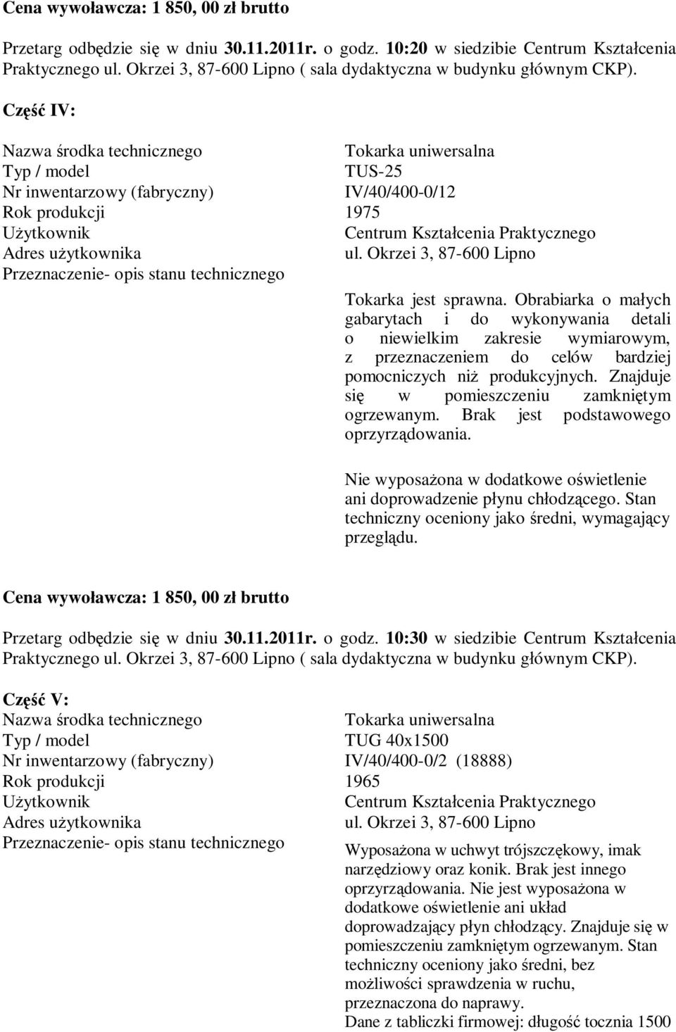 Obrabiarka o małych gabarytach i do wykonywania detali o niewielkim zakresie wymiarowym, z przeznaczeniem do celów bardziej pomocniczych niż produkcyjnych. Znajduje ogrzewanym.