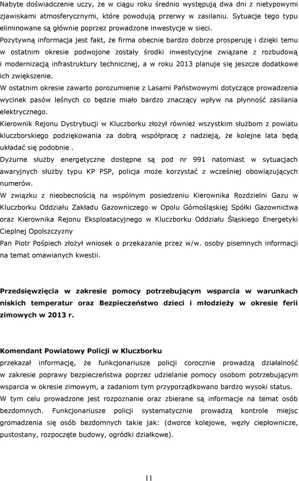 Pozytywną informacja jest fakt, że firma obecnie bardzo dobrze prosperuję i dzięki temu w ostatnim okresie podwojone zostały środki inwestycyjne związane z rozbudową i modernizacją infrastruktury