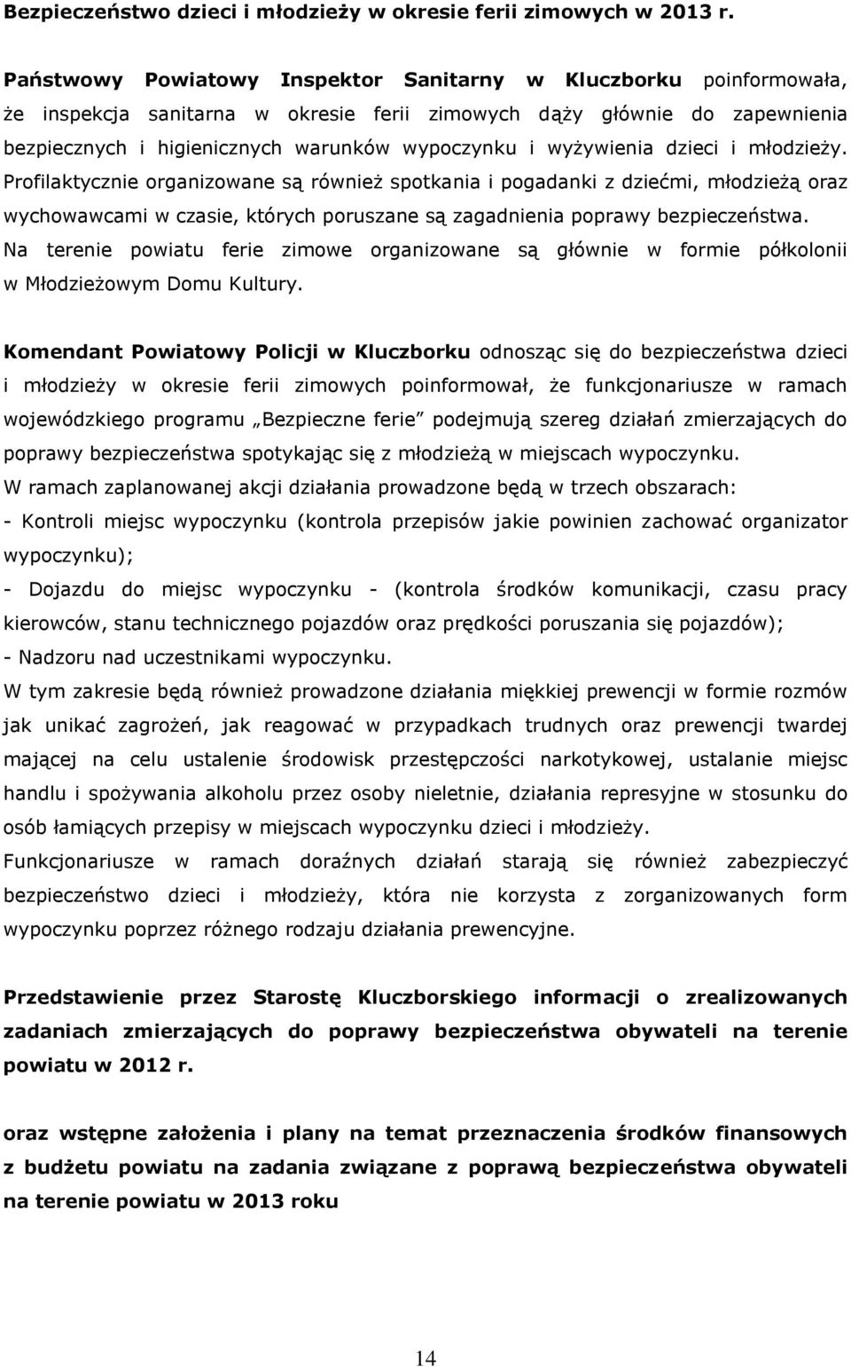 wyżywienia dzieci i młodzieży. Profilaktycznie organizowane są również spotkania i pogadanki z dziećmi, młodzieżą oraz wychowawcami w czasie, których poruszane są zagadnienia poprawy bezpieczeństwa.