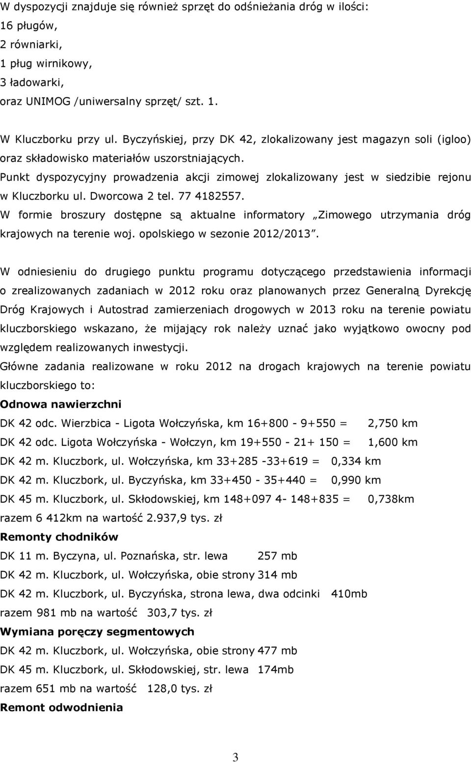 Punkt dyspozycyjny prowadzenia akcji zimowej zlokalizowany jest w siedzibie rejonu w Kluczborku ul. Dworcowa 2 tel. 77 4182557.