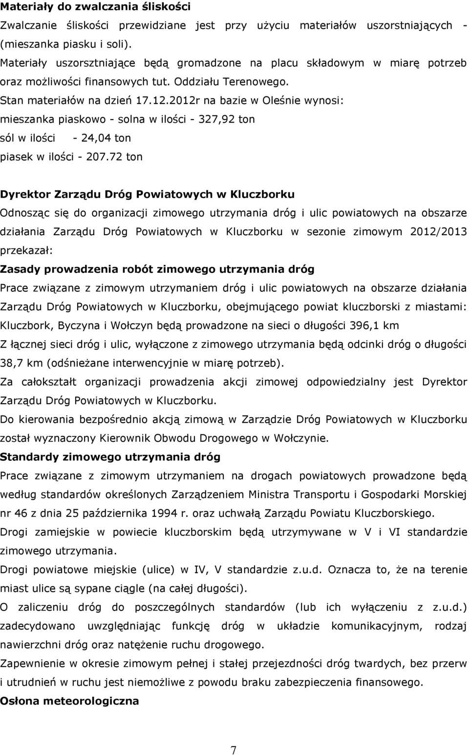 2012r na bazie w Oleśnie wynosi: mieszanka piaskowo - solna w ilości - 327,92 ton sól w ilości - 24,04 ton piasek w ilości - 207.