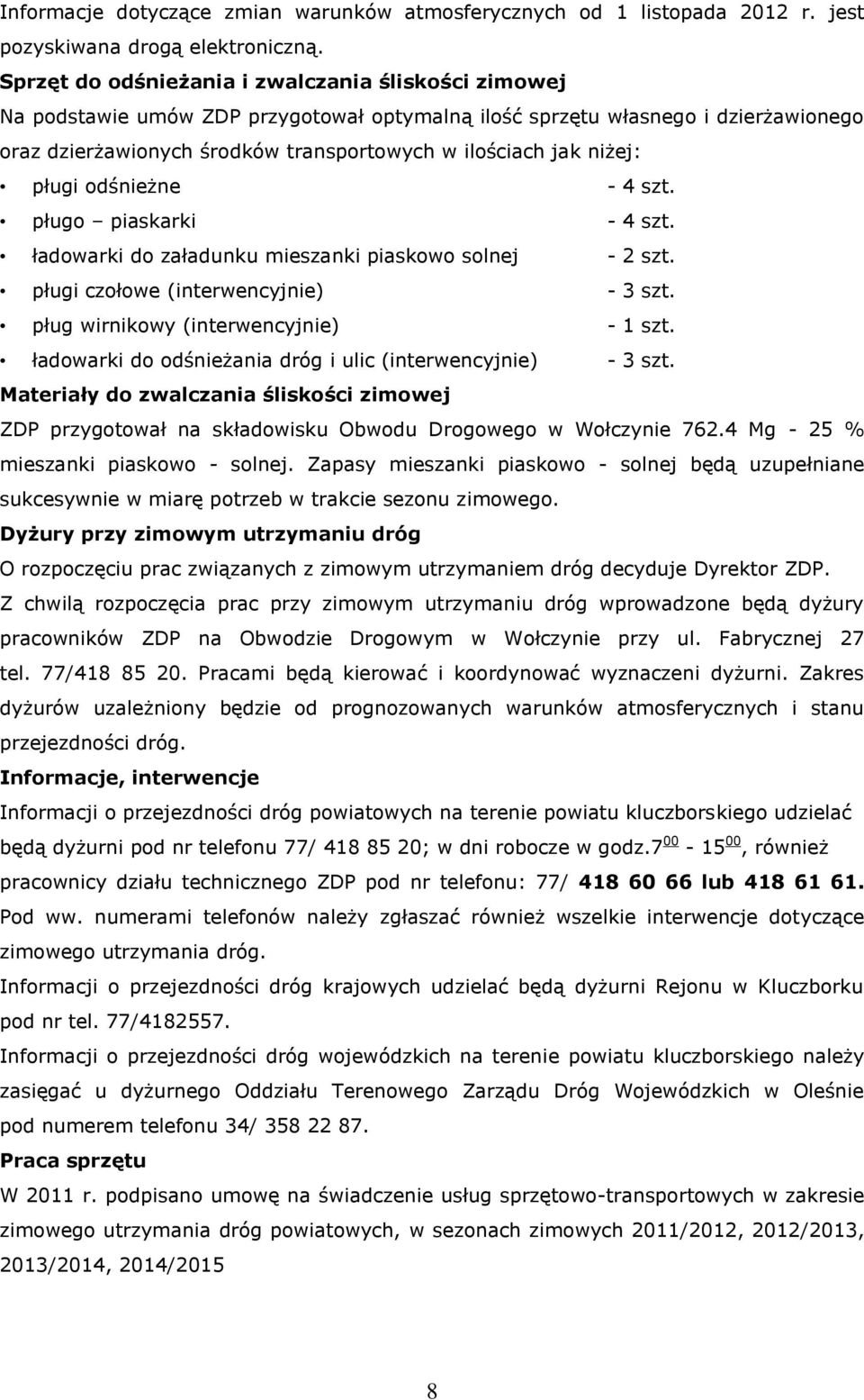 niżej: pługi odśnieżne - 4 szt. pługo piaskarki - 4 szt. ładowarki do załadunku mieszanki piaskowo solnej - 2 szt. pługi czołowe (interwencyjnie) - 3 szt. pług wirnikowy (interwencyjnie) - 1 szt.