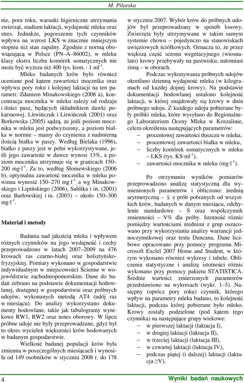 Zgodnie z normą obowiązującą w Polsce (PN A 86002), w mleku klasy ekstra liczba komórek somatycznych nie może być wyższa niż 400 tys. kom. 1 ml -1.