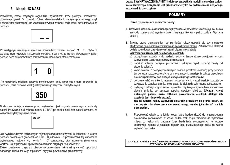 pomiaru. Po następnym naciśnięciu włącznika wyświetlacz pokaże wartość "1 0".