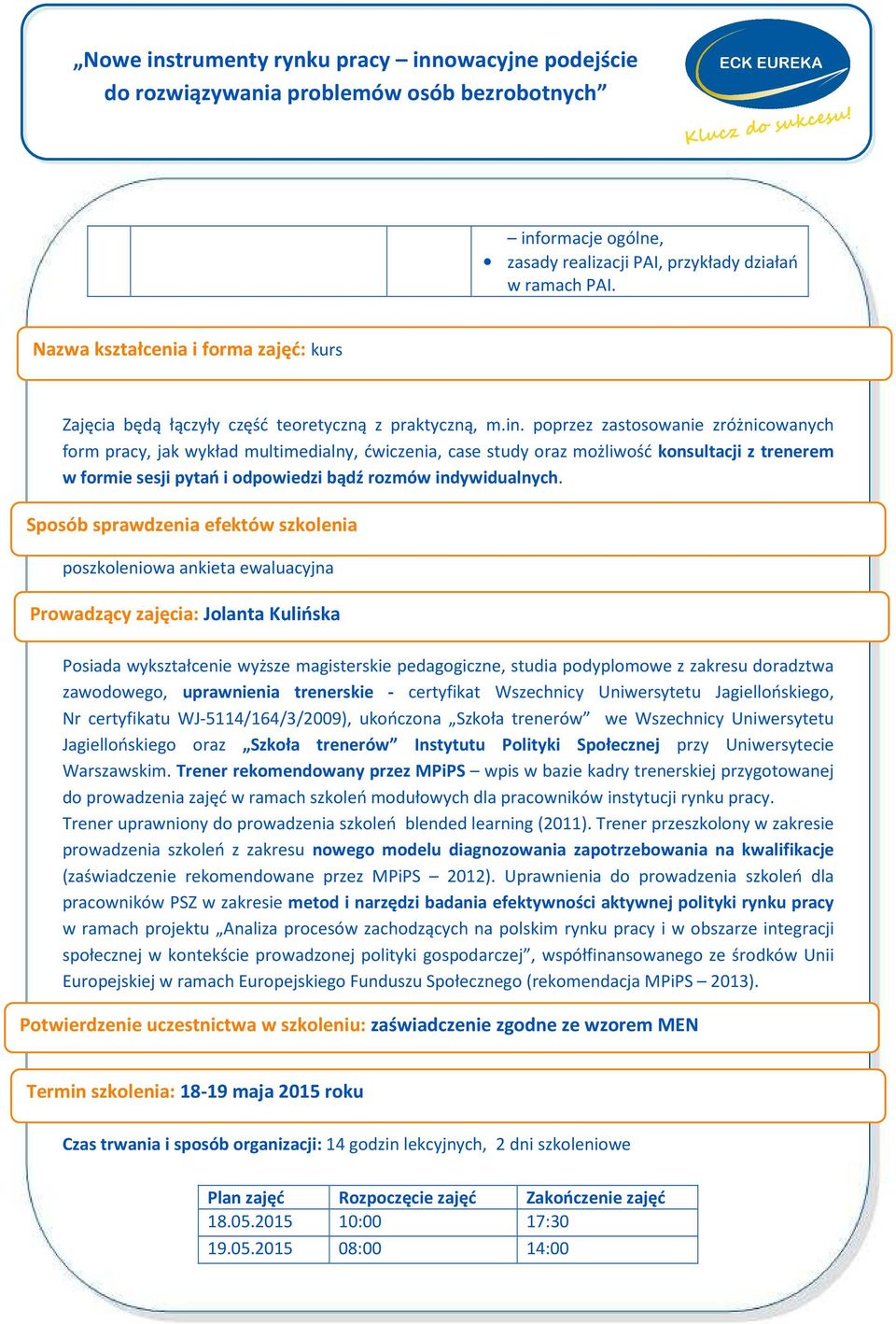 doradztwa zawodowego, uprawnienia trenerskie - certyfikat Wszechnicy Uniwersytetu Jagiellońskiego, Nr certyfikatu WJ-54/64/3/2009), ukończona Szkoła trenerów we Wszechnicy Uniwersytetu