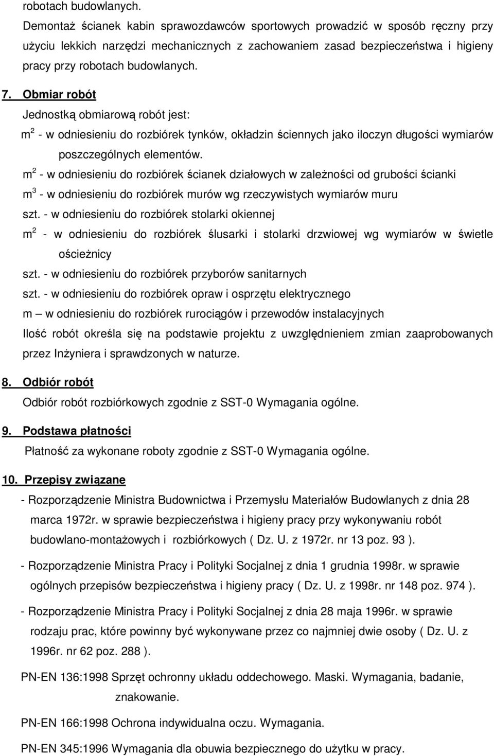 Obmiar robót Jednostką obmiarową robót jest: m 2 - w odniesieniu do rozbiórek tynków, okładzin ściennych jako iloczyn długości wymiarów poszczególnych elementów.