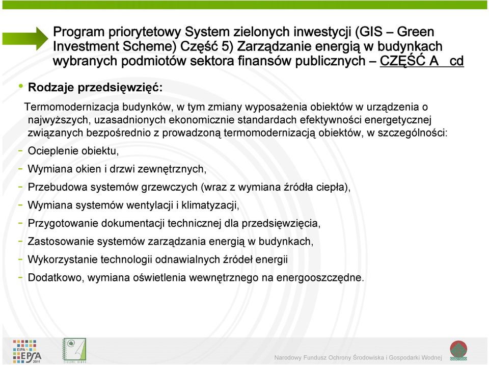 okien i drzwi zewnętrznych, - Przebudowa systemów grzewczych (wraz z wymiana źródła ciepła), - Wymiana systemów wentylacji i klimatyzacji, - Przygotowanie dokumentacji technicznej dla