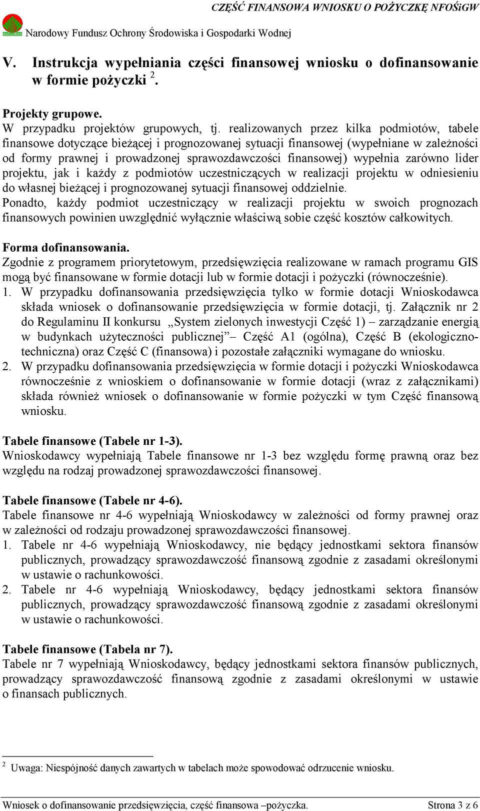 wypełnia zarówno lider projektu, jak i kaŝdy z podmiotów uczestniczących w realizacji projektu w odniesieniu do własnej bieŝącej i prognozowanej sytuacji finansowej oddzielnie.