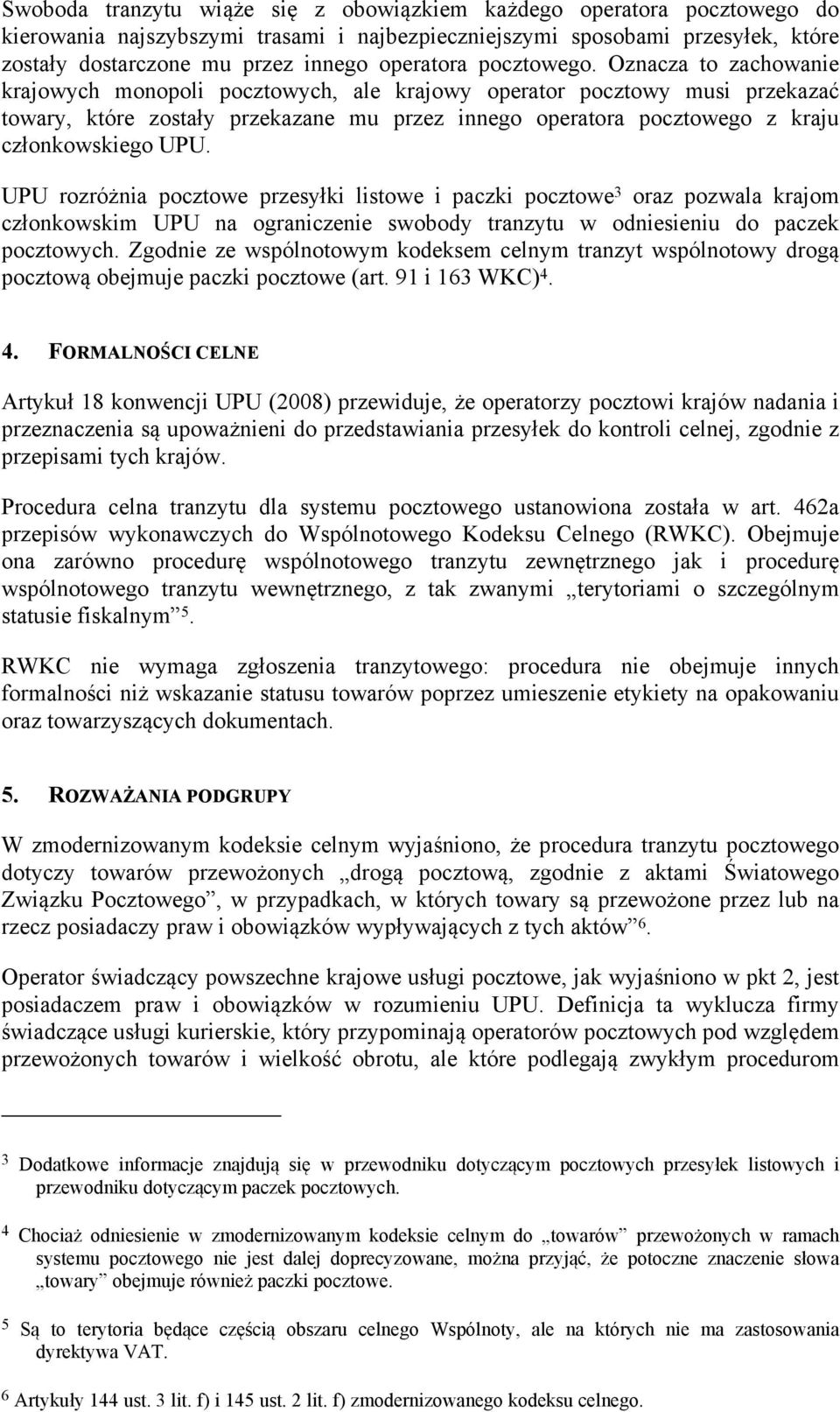 Oznacza to zachowanie krajowych monopoli pocztowych, ale krajowy operator pocztowy musi przekazać towary, które zostały przekazane mu przez innego operatora pocztowego z kraju członkowskiego UPU.