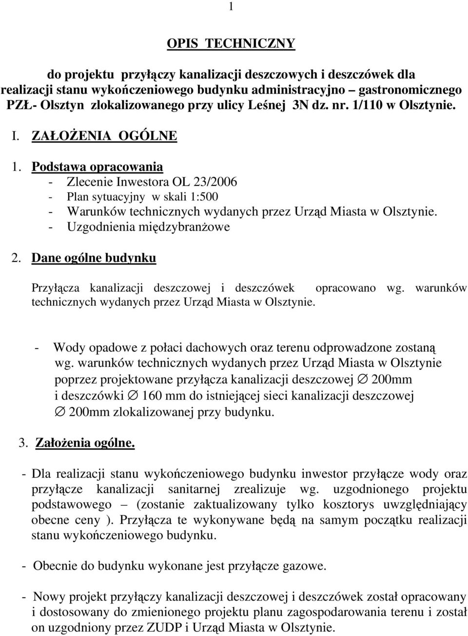 Podstawa opracowania - Zlecenie Inwestora OL 23/2006 - Plan sytuacyjny w skali 1:500 - Warunków technicznych wydanych przez Urząd Miasta w Olsztynie. - Uzgodnienia międzybranżowe 2.