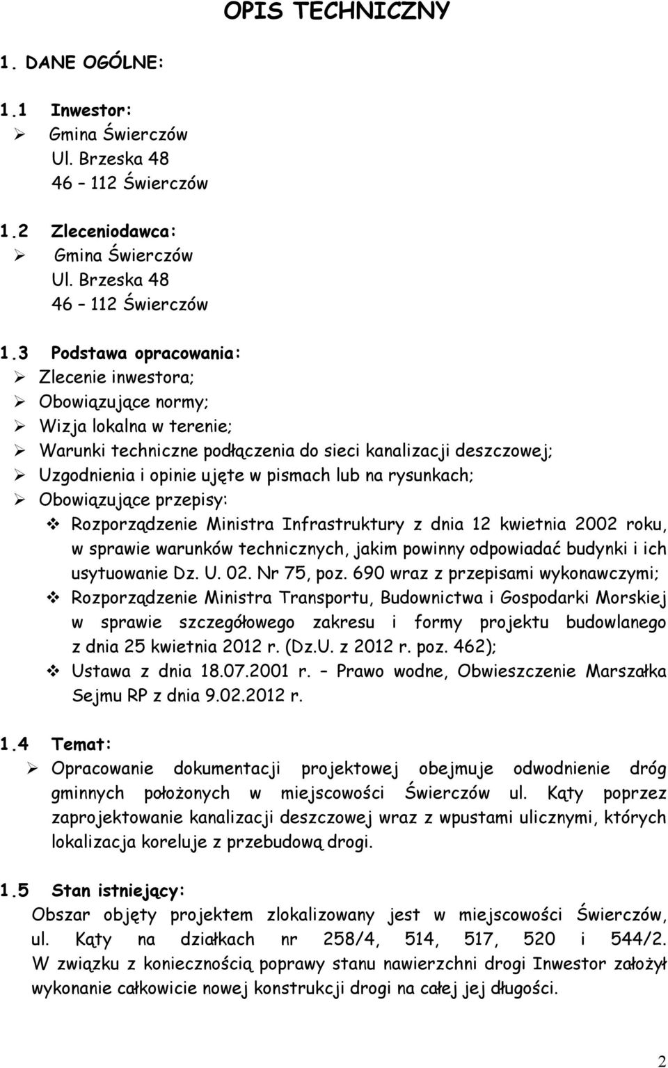 3 Podstawa opracowania: Zlecenie inwestora; Obowiązujące normy; Wizja lokalna w terenie; Warunki techniczne podłączenia do sieci kanalizacji deszczowej; Uzgodnienia i opinie ujęte w pismach lub na