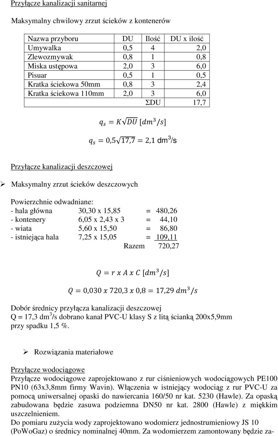 główna 30,30 x 15,85 = 480,26 - kontenery 6,05 x 2,43 x 3 = 44,10 - wiata 5,60 x 15,50 = 86,80 - istniejąca hala 7,25 x 15,05 = 109,11 Razem 720,27 / 0,030 720,3 0,8 17,29 / Dobór średnicy przyłącza