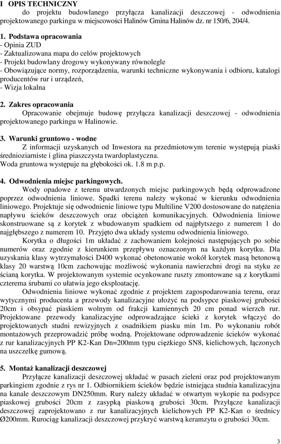 Podstawa opracowania - Opinia ZUD - Zaktualizowana mapa do celów projektowych - Projekt budowlany drogowy wykonywany równolegle - Obowiązujące normy, rozporządzenia, warunki techniczne wykonywania i