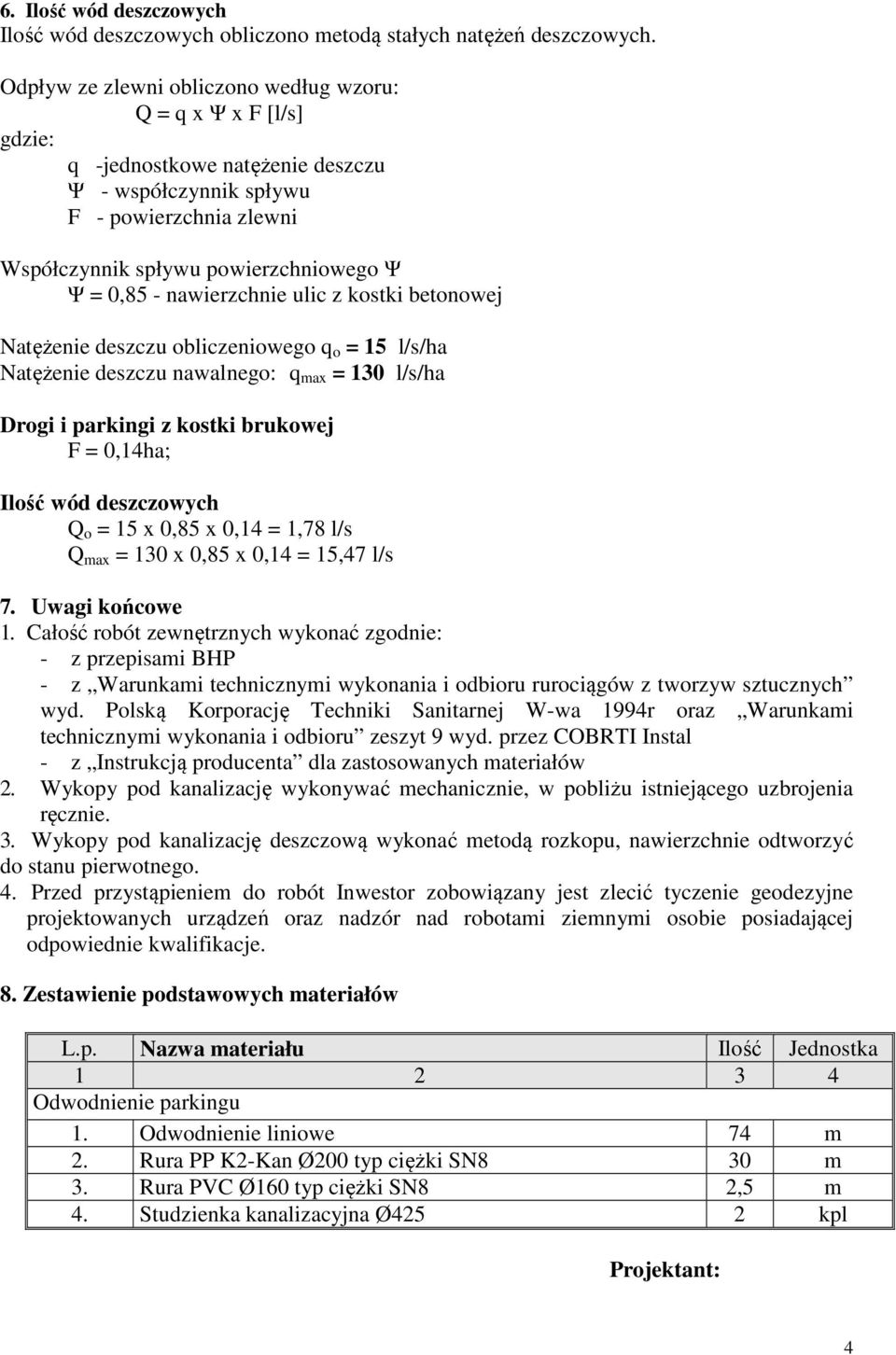 nawierzchnie ulic z kostki betonowej Natężenie deszczu obliczeniowego q o = 15 l/s/ha Natężenie deszczu nawalnego: q max = 130 l/s/ha Drogi i parkingi z kostki brukowej F = 0,14ha; Ilość wód