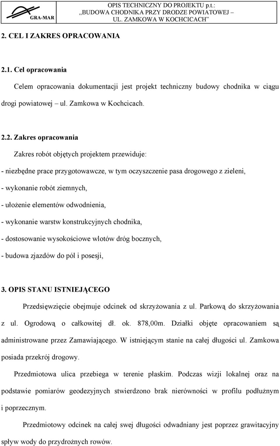 warstw konstrukcyjnych chodnika, - dostosowanie wysokościowe wlotów dróg bocznych, - budowa zjazdów do pól i posesji, 3. OPIS STANU ISTNIEJĄCEGO Przedsięwzięcie obejmuje odcinek od skrzyżowania z ul.