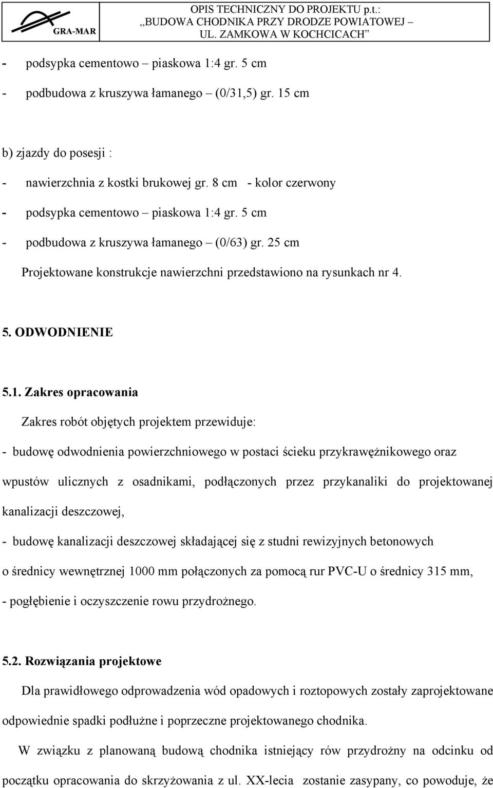 1. Zakres opracowania Zakres robót objętych projektem przewiduje: - budowę odwodnienia powierzchniowego w postaci ścieku przykrawężnikowego oraz wpustów ulicznych z osadnikami, podłączonych przez