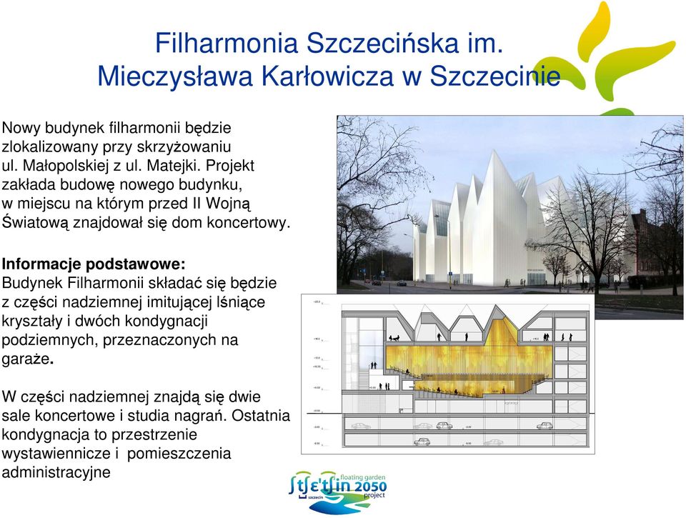 Informacje podstawowe: Budynek Filharmonii składać się będzie z części nadziemnej imitującej lśniące kryształy i dwóch kondygnacji podziemnych,