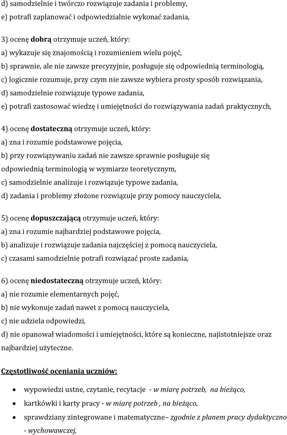 typowe zadania, e) potrafi zastosować wiedzę i umiejętności do rozwiązywania zadań praktycznych, 4) ocenę dostateczną otrzymuje uczeń, który: a) zna i rozumie podstawowe pojęcia, b) przy