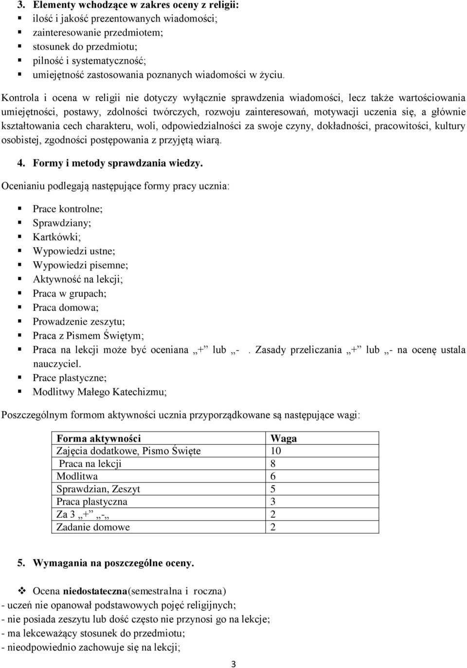 Kontrola i ocena w religii nie dotyczy wyłącznie sprawdzenia wiadomości, lecz także wartościowania umiejętności, postawy, zdolności twórczych, rozwoju zainteresowań, motywacji uczenia się, a głównie