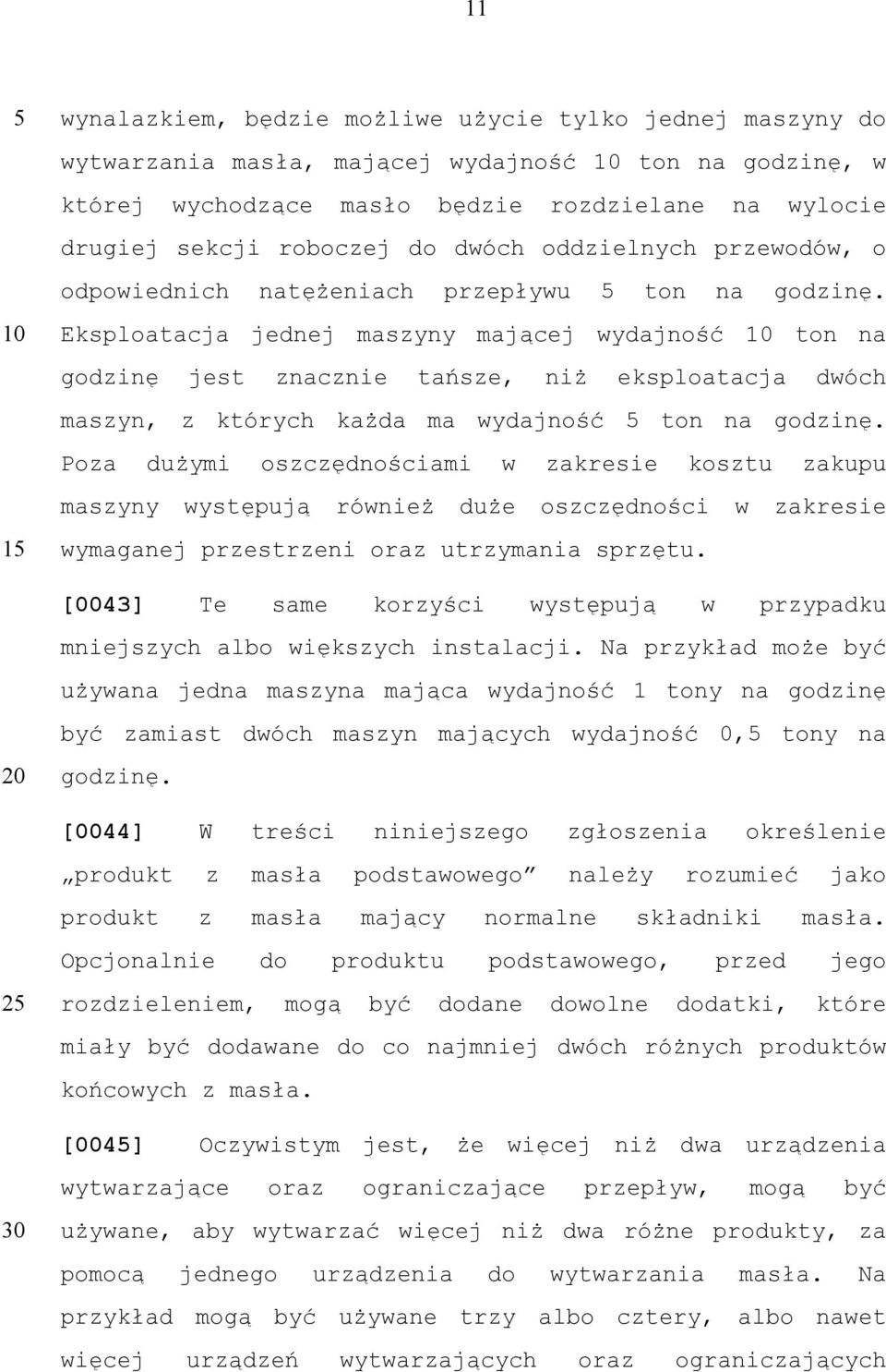 Eksploatacja jednej maszyny mającej wydajność ton na godzinę jest znacznie tańsze, niż eksploatacja dwóch maszyn, z których każda ma wydajność ton na godzinę.