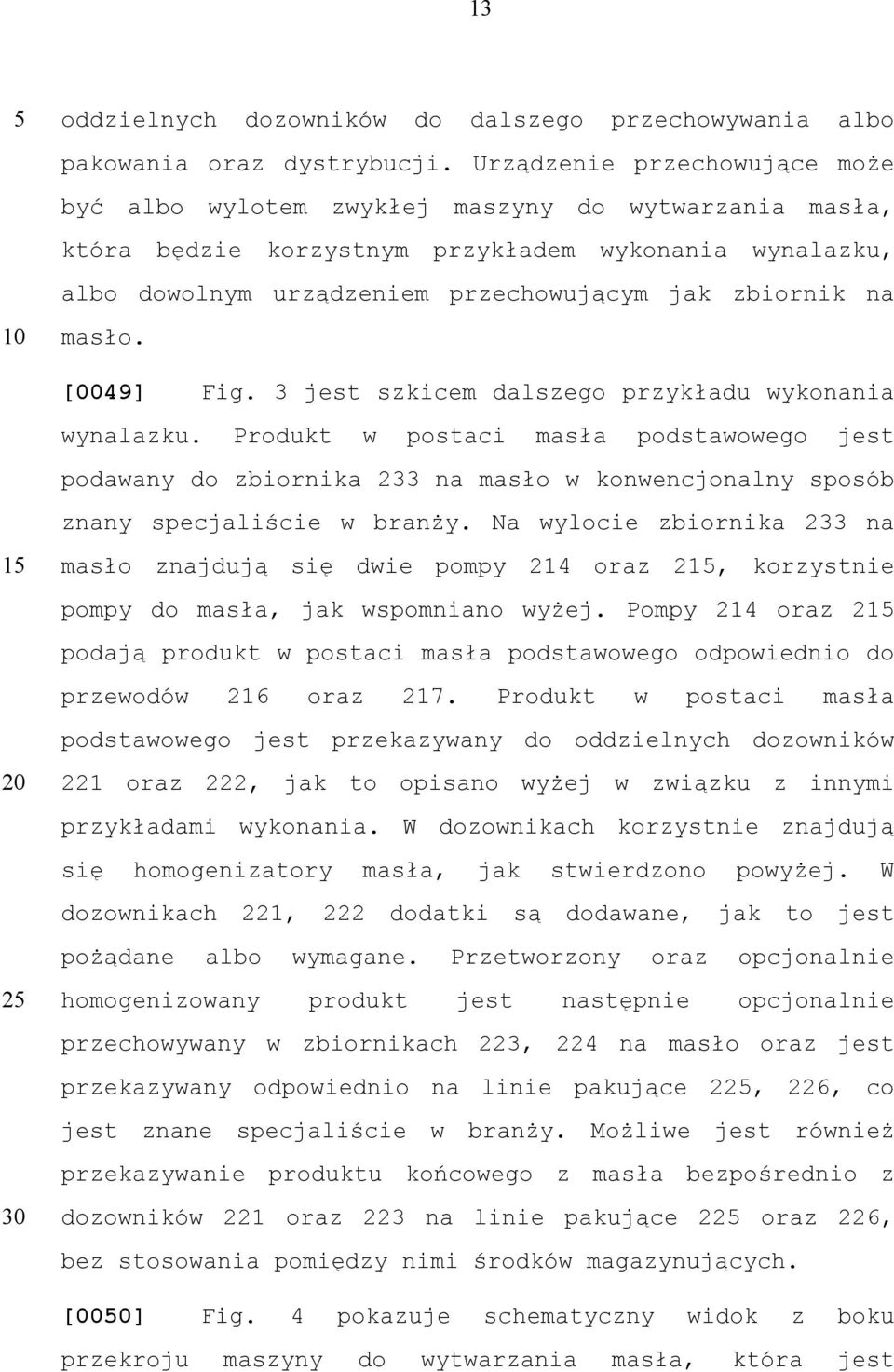 masło. [0049] Fig. 3 jest szkicem dalszego przykładu wykonania wynalazku.