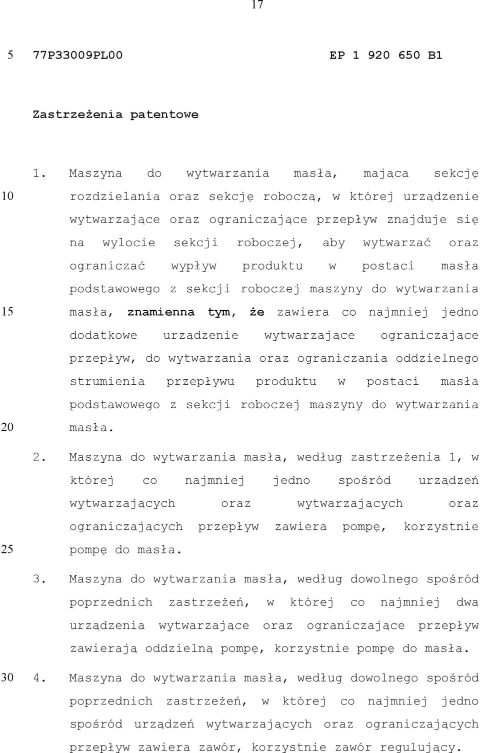 oraz ograniczać wypływ produktu w postaci masła podstawowego z sekcji roboczej maszyny do wytwarzania masła, znamienna tym, że zawiera co najmniej jedno dodatkowe urządzenie wytwarzające