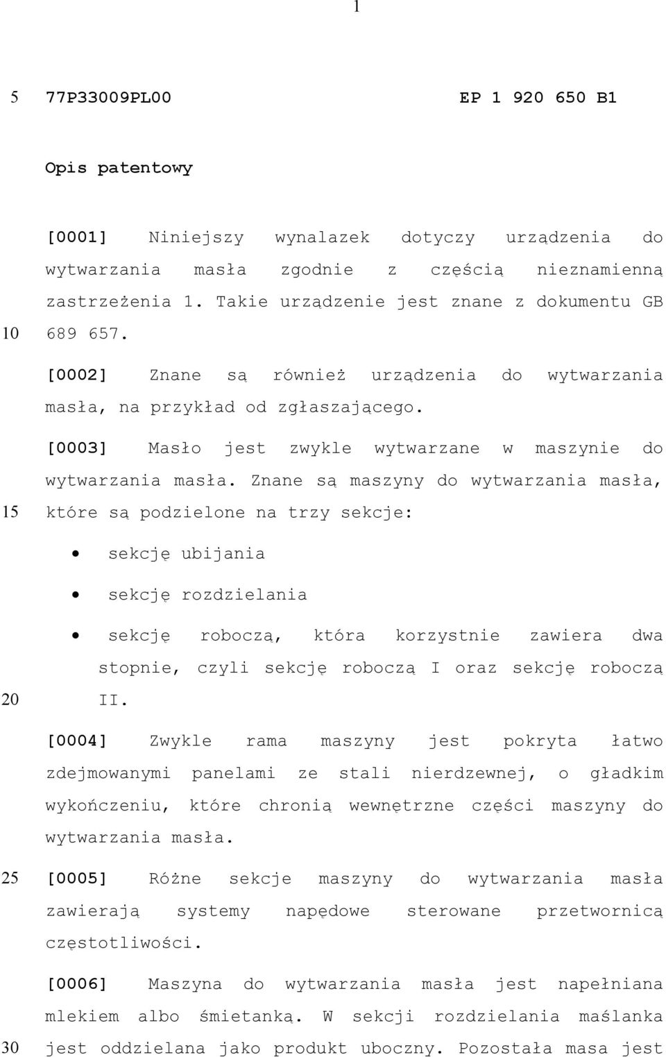 [0003] Masło jest zwykle wytwarzane w maszynie do wytwarzania masła.