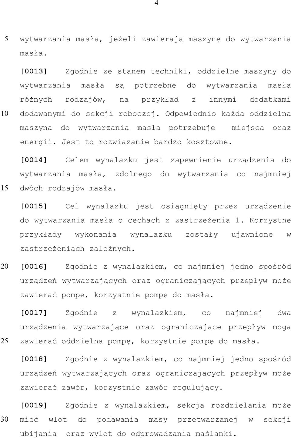 Odpowiednio każda oddzielna maszyna do wytwarzania masła potrzebuje miejsca oraz energii. Jest to rozwiązanie bardzo kosztowne.