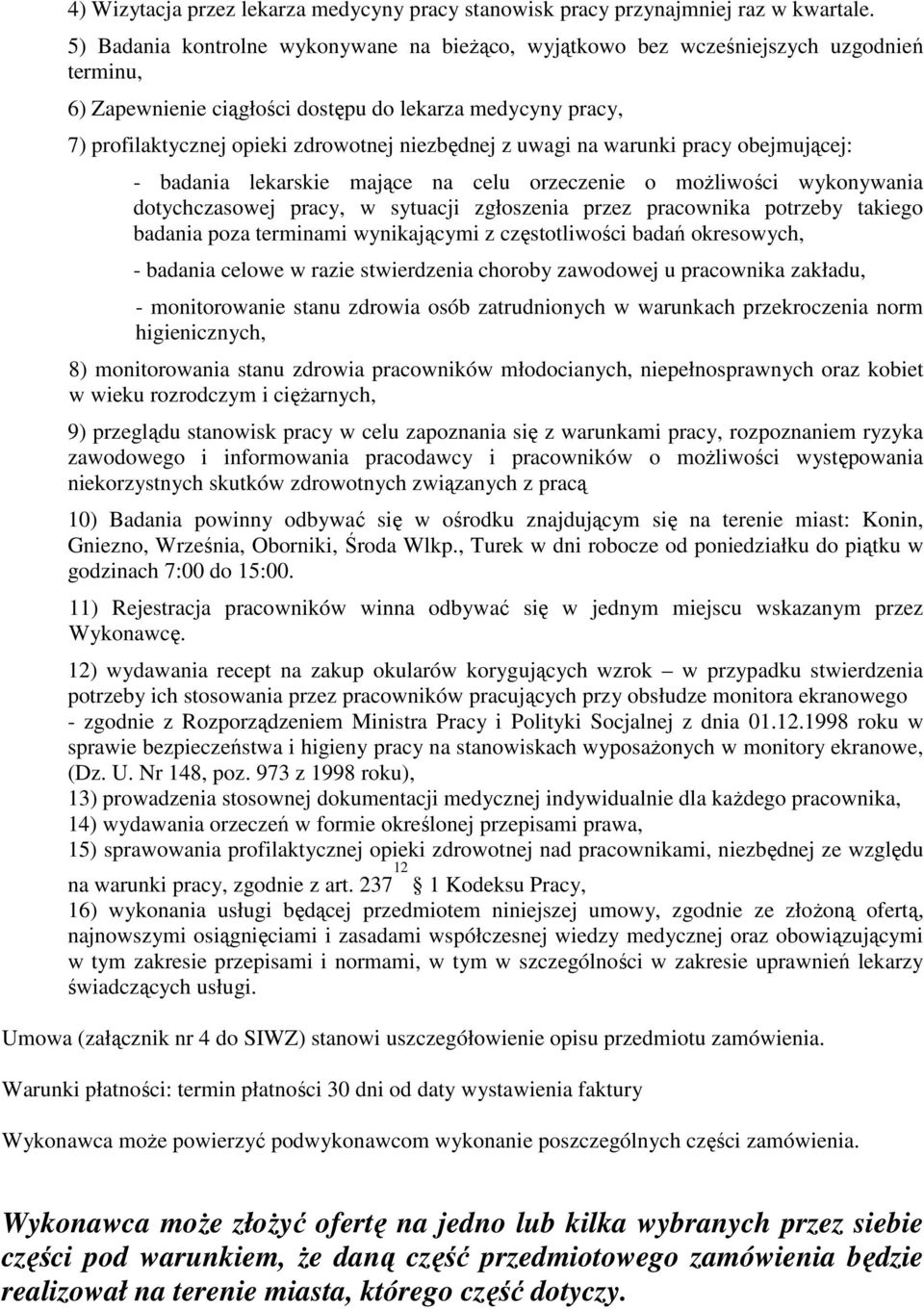 z uwagi na warunki pracy obejmującej: - badania lekarskie mające na celu orzeczenie o moŝliwości wykonywania dotychczasowej pracy, w sytuacji zgłoszenia przez pracownika potrzeby takiego badania poza