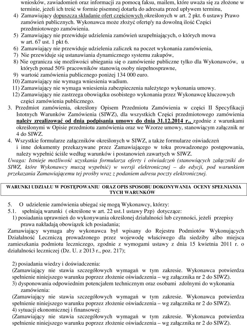 5) Zamawiający nie przewiduje udzielenia zamówień uzupełniających, o których mowa w art. 67 ust. 1 pkt 6.