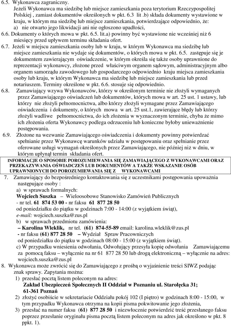 6. Dokumenty o których mowa w pkt. 6.5. lit.a) powinny być wystawione nie wcześniej niŝ 6 miesięcy przed upływem terminu składania ofert. 6.7.