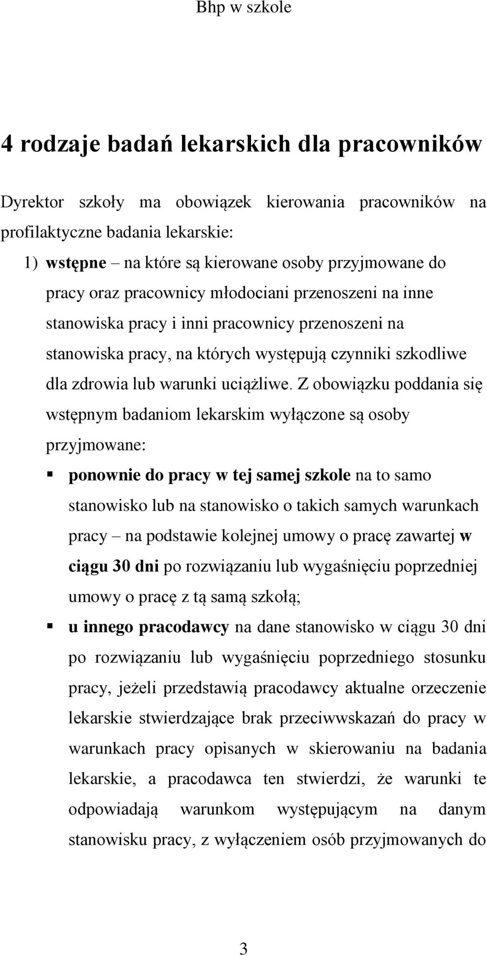 Z obowiązku poddania się wstępnym badaniom lekarskim wyłączone są osoby przyjmowane: ponownie do pracy w tej samej szkole na to samo stanowisko lub na stanowisko o takich samych warunkach pracy na