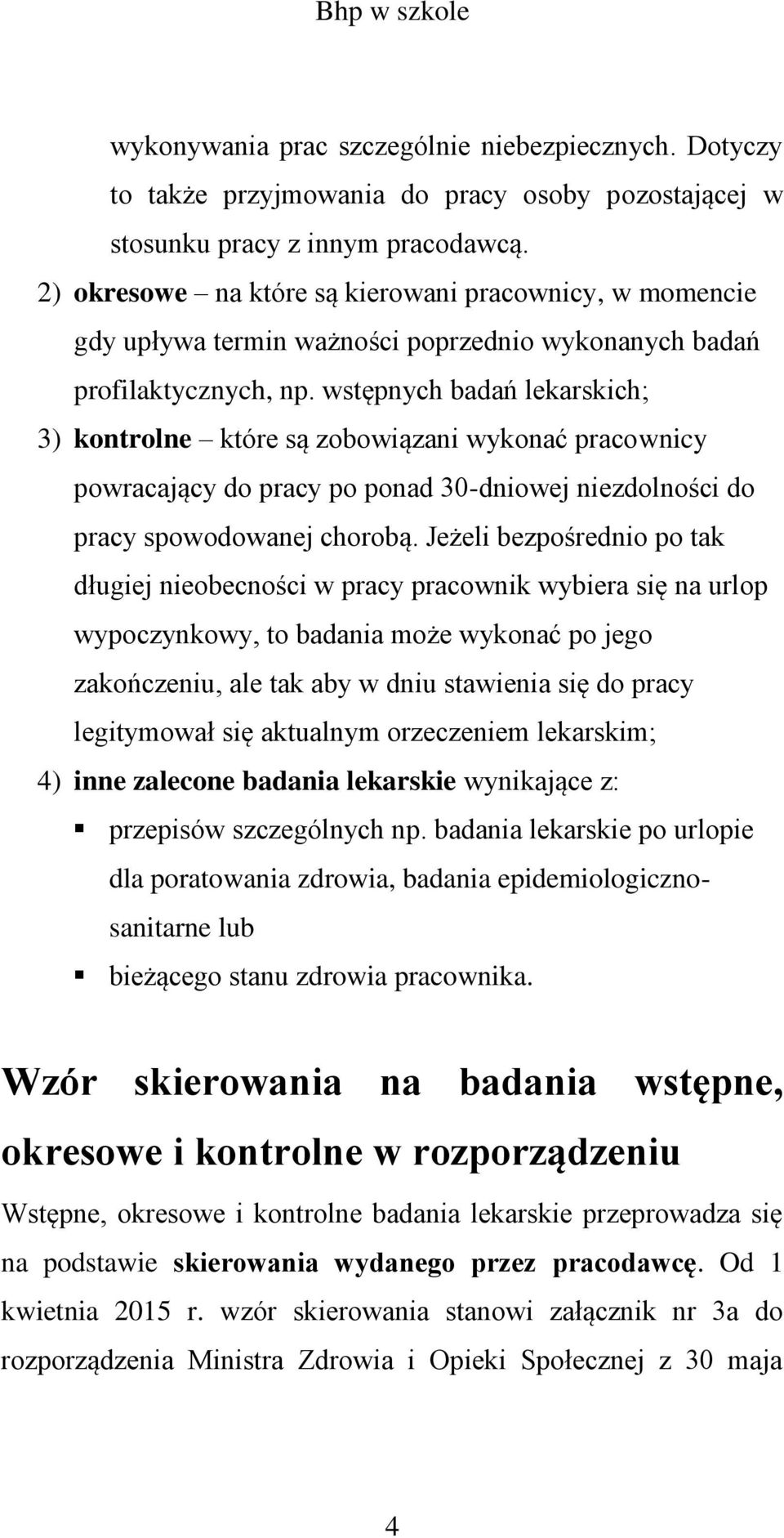 wstępnych badań lekarskich; 3) kontrolne które są zobowiązani wykonać pracownicy powracający do pracy po ponad 30-dniowej niezdolności do pracy spowodowanej chorobą.