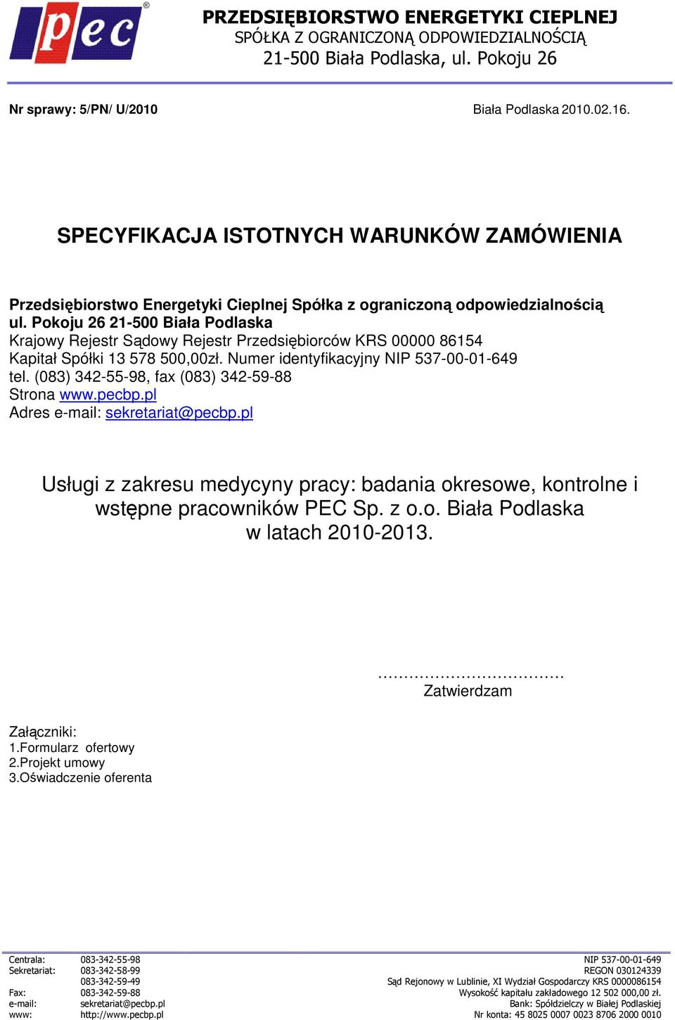 Pokoju 26 21-500 Biała Podlaska Krajowy Rejestr Sądowy Rejestr Przedsiębiorców KRS 00000 86154 Kapitał Spółki 13 578 500,00zł. Numer identyfikacyjny NIP 537-00-01-649 tel.