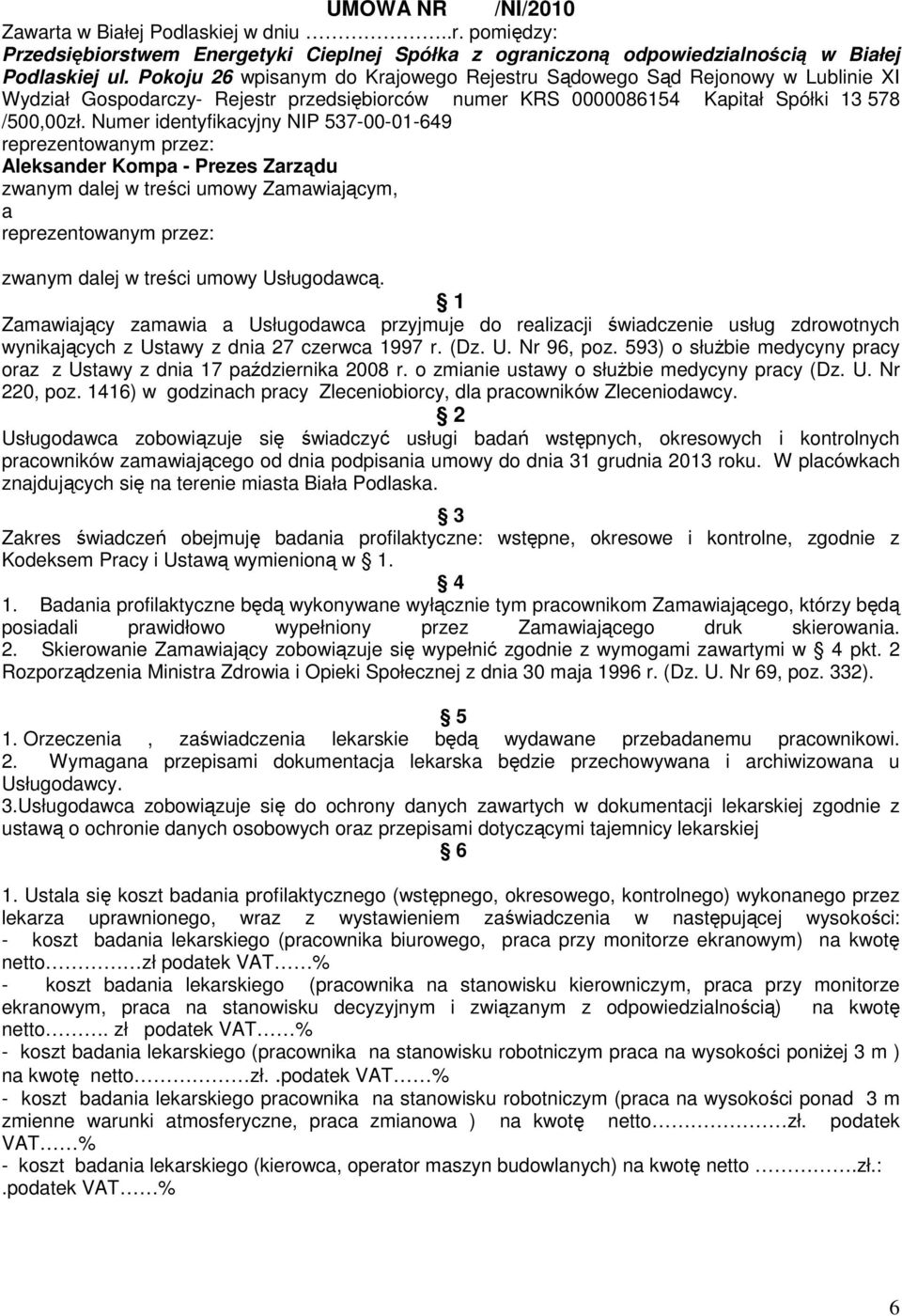 Numer identyfikacyjny NIP 537-00-01-649 reprezentowanym przez: Aleksander Kompa - Prezes Zarządu zwanym dalej w treści umowy Zamawiającym, a reprezentowanym przez: zwanym dalej w treści umowy