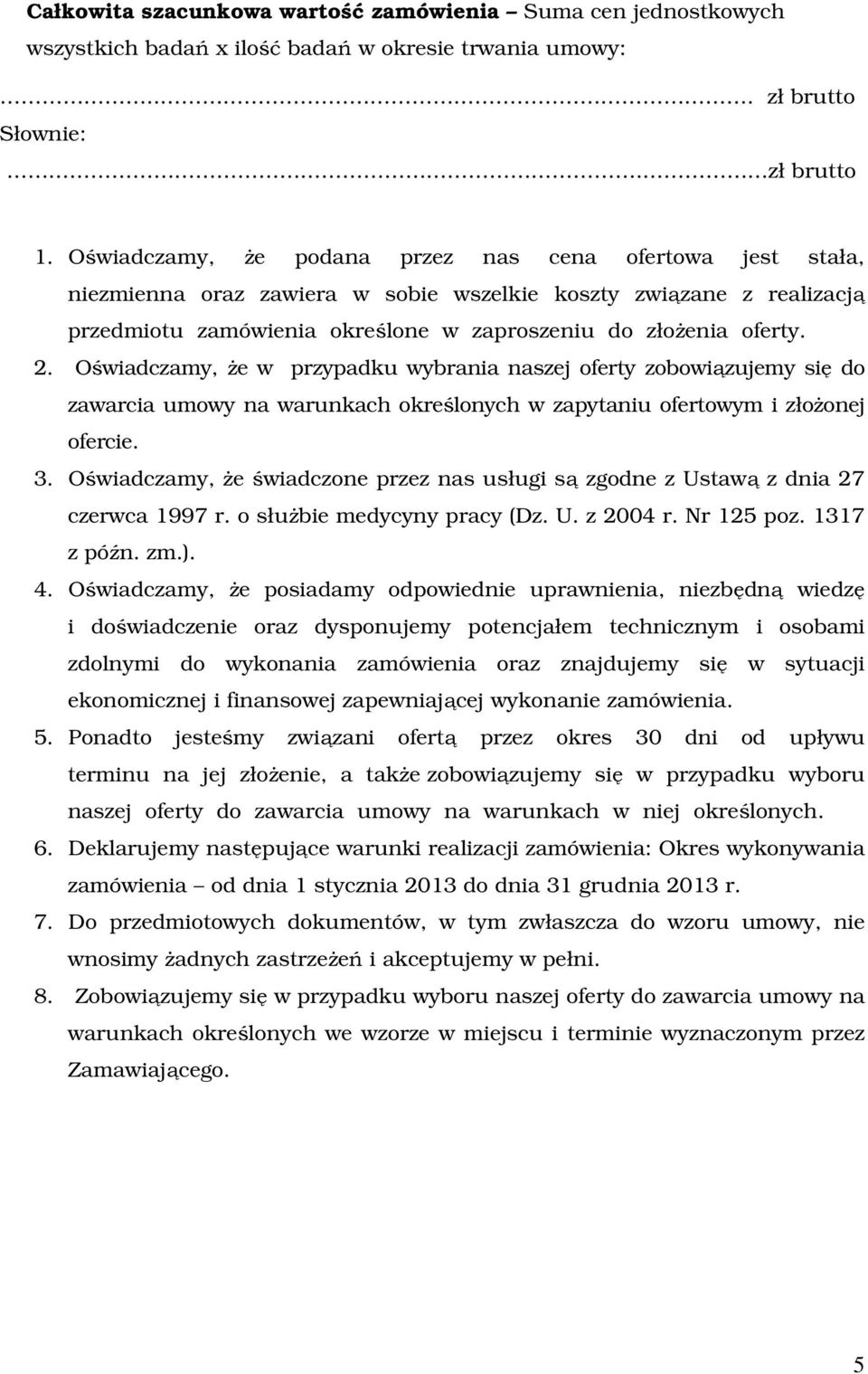 Oświadczamy, że w przypadku wybrania naszej oferty zobowiązujemy się do zawarcia umowy na warunkach określonych w zapytaniu ofertowym i złożonej ofercie. 3.