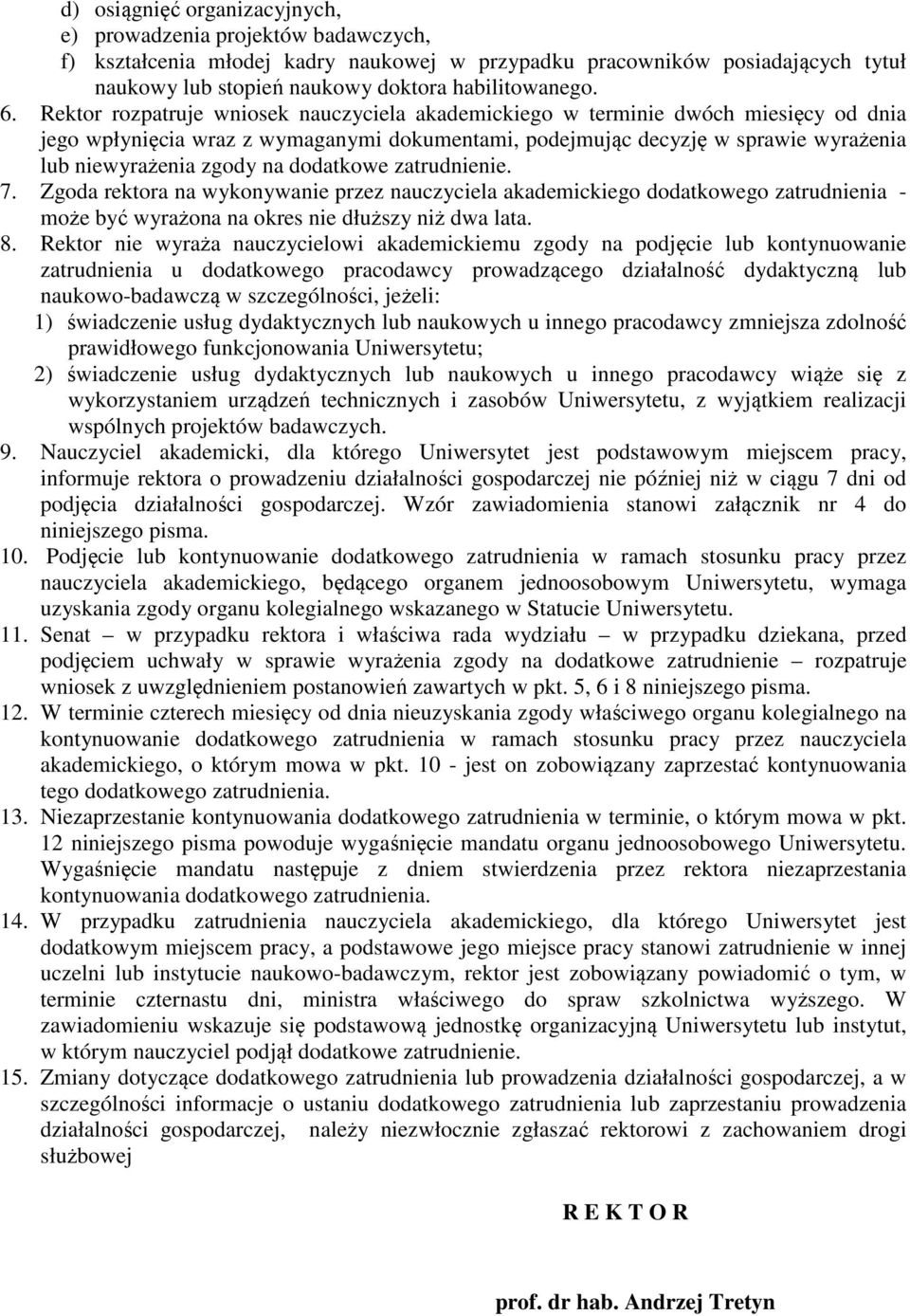 na dodatkowe zatrudnienie. 7. Zgoda rektora na wykonywanie przez nauczyciela akademickiego dodatkowego zatrudnienia - może być wyrażona na okres nie dłuższy niż dwa lata. 8.