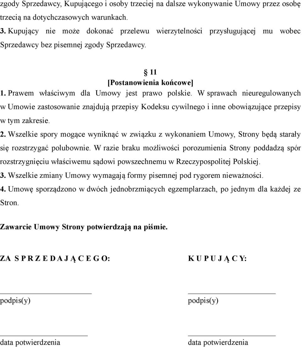 W sprawach nieuregulowanych w Umowie zastosowanie znajdują przepisy Kodeksu cywilnego i inne obowiązujące przepisy w tym zakresie. 2.