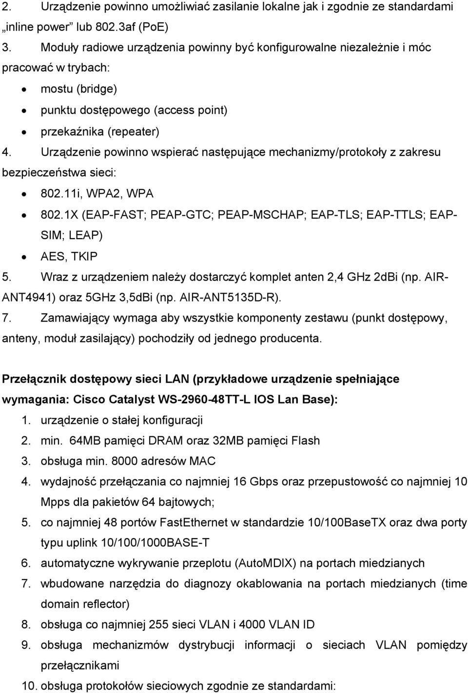 Urządzenie powinno wspierać następujące mechanizmy/protokoły z zakresu bezpieczeństwa sieci: 802.11i, WPA2, WPA 802.1X (EAP-FAST; PEAP-GTC; PEAP-MSCHAP; EAP-TLS; EAP-TTLS; EAP- SIM; LEAP) AES, TKIP 5.