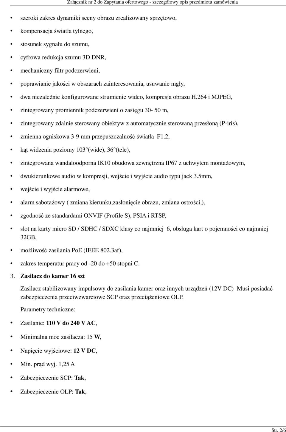 264 i MJPEG, zintegrowany promiennik podczerwieni o zasięgu 30-50 m, zintegrowany zdalnie sterowany obiektyw z automatycznie sterowaną przesłoną (P-iris), zmienna ogniskowa 3-9 mm przepuszczalność