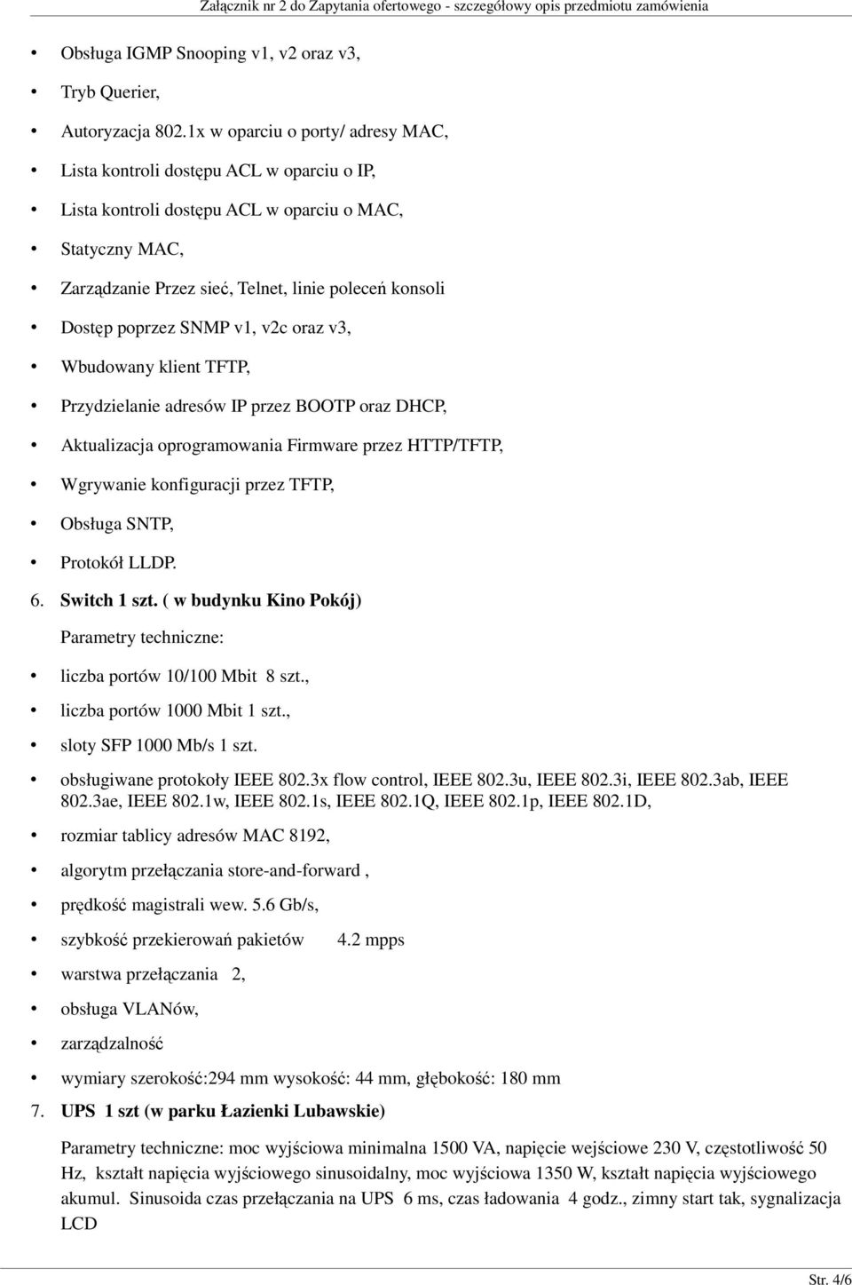 poprzez SNMP v1, v2c oraz v3, Wbudowany klient TFTP, Przydzielanie adresów IP przez BOOTP oraz DHCP, Aktualizacja oprogramowania Firmware przez HTTP/TFTP, Wgrywanie konfiguracji przez TFTP, Obsługa