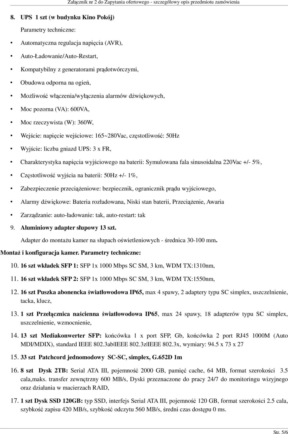 Charakterystyka napięcia wyjściowego na baterii: Symulowana fala sinusoidalna 220Vac +/- 5%, Częstotliwość wyjścia na baterii: 50Hz +/- 1%, Zabezpieczenie przeciążeniowe: bezpiecznik, ogranicznik