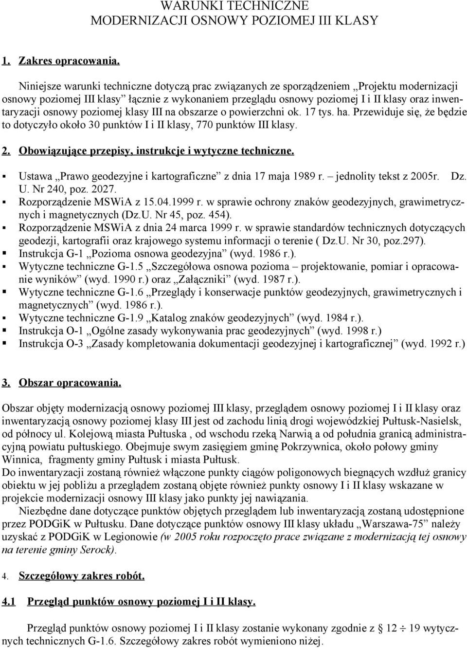 osnowy poziomej klasy III na obszarze o powierzchni ok. 17 tys. ha. Przewiduje się, że będzie to dotyczyło około 30 punktów I i II klasy, 770 punktów III klasy. 2.